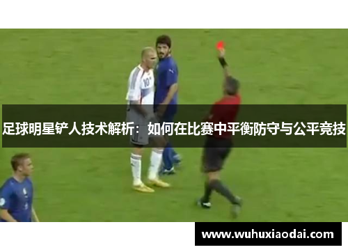 足球明星铲人技术解析：如何在比赛中平衡防守与公平竞技