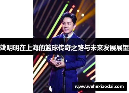 姚明明在上海的篮球传奇之路与未来发展展望