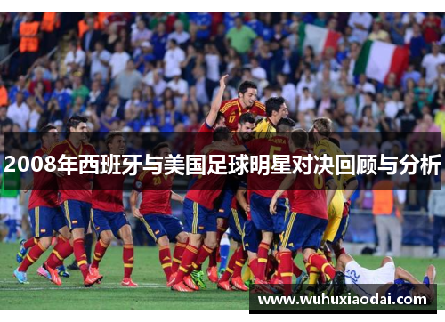2008年西班牙与美国足球明星对决回顾与分析