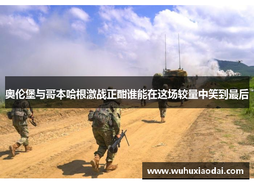 奥伦堡与哥本哈根激战正酣谁能在这场较量中笑到最后